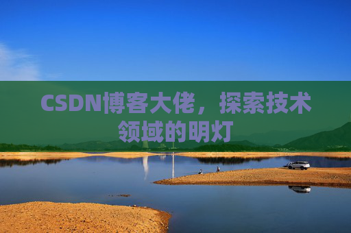 CSDN博客大佬，探索技术领域的明灯