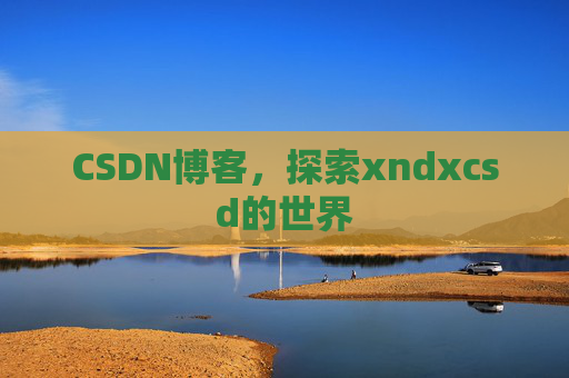 CSDN博客，探索xndxcsd的世界