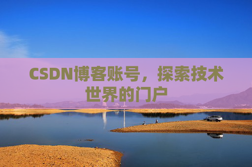 CSDN博客账号，探索技术世界的门户
