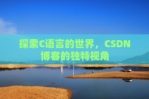 探索C语言的世界，CSDN博客的独特视角